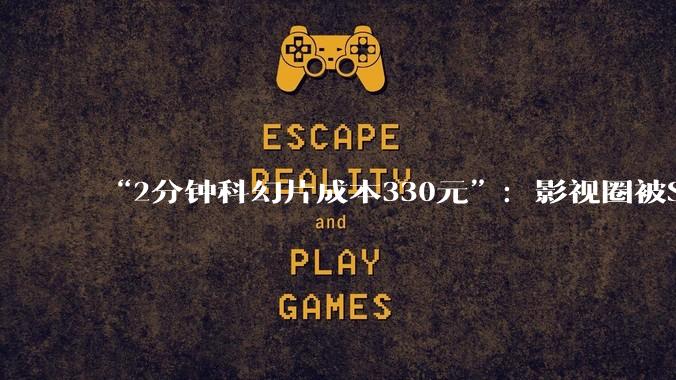 “2分钟科幻片成本330元”：影视圈被Seedance 2.0 打懵了_***_Mia_镜头